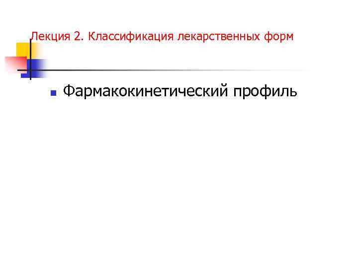 Лекция 2. Классификация лекарственных форм n Фармакокинетический профиль 