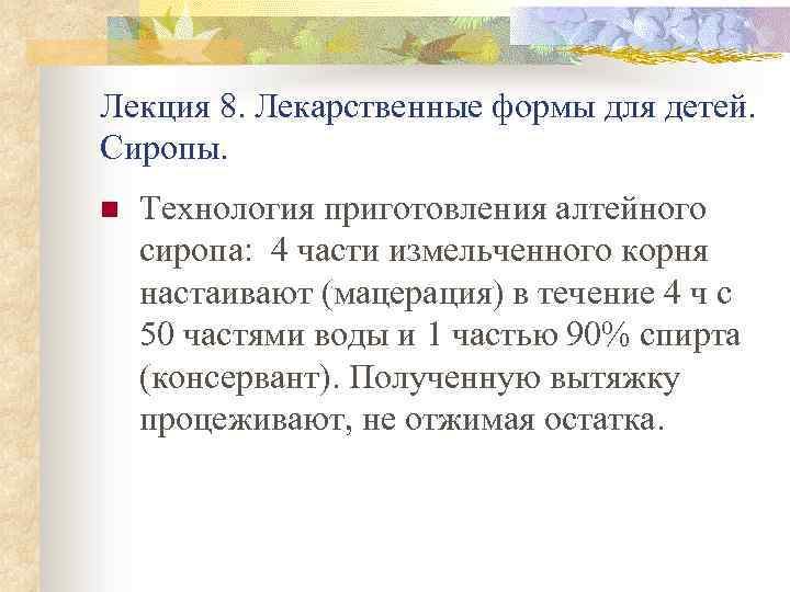 Лекция 8. Лекарственные формы для детей. Сиропы. n Технология приготовления алтейного сиропа: 4 части