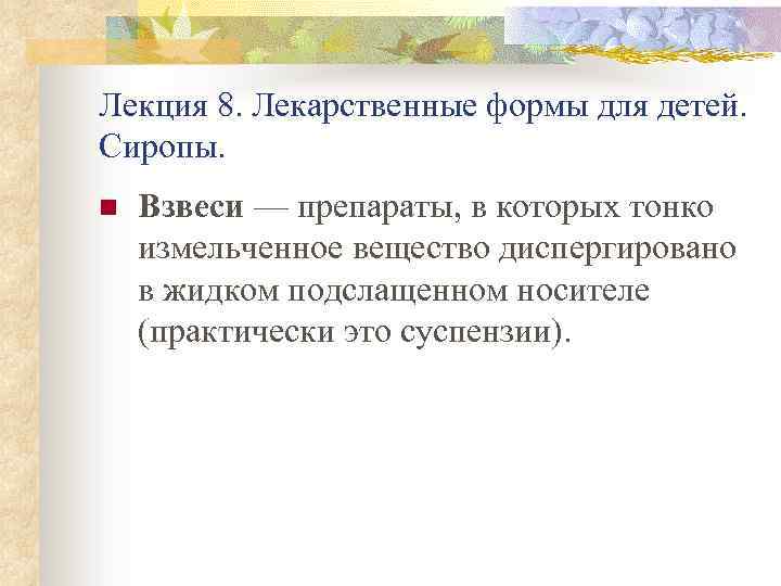 Лекция 8. Лекарственные формы для детей. Сиропы. n Взвеси — препараты, в которых тонко