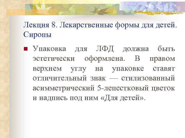 Лекция 8. Лекарственные формы для детей. Сиропы n Упаковка для ЛФД должна быть эстетически