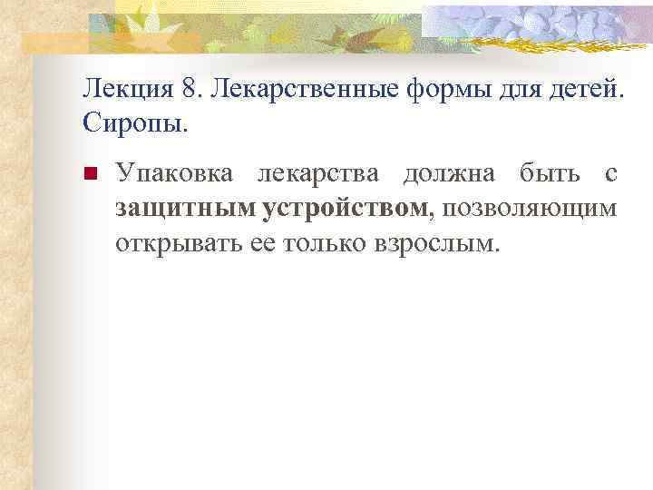 Лекция 8. Лекарственные формы для детей. Сиропы. n Упаковка лекарства должна быть с защитным