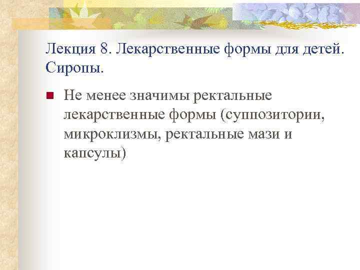 Лекция 8. Лекарственные формы для детей. Сиропы. n Не менее значимы ректальные лекарственные формы