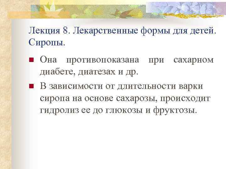 Лекция 8. Лекарственные формы для детей. Сиропы. n n Она противопоказана при сахарном диабете,