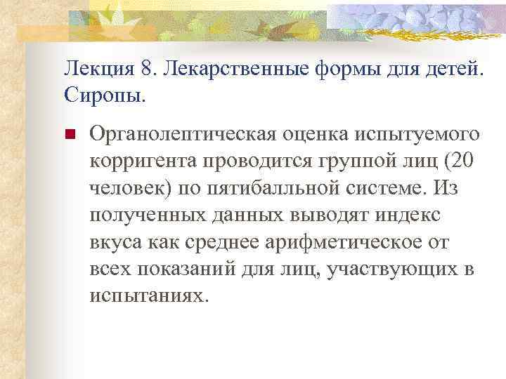 Лекция 8. Лекарственные формы для детей. Сиропы. n Органолептическая оценка испытуемого корригента проводится группой