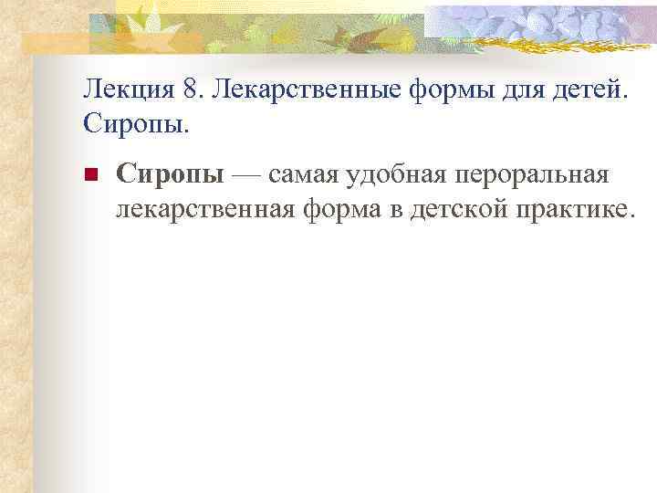 Лекция 8. Лекарственные формы для детей. Сиропы. n Сиропы — самая удобная пероральная лекарственная