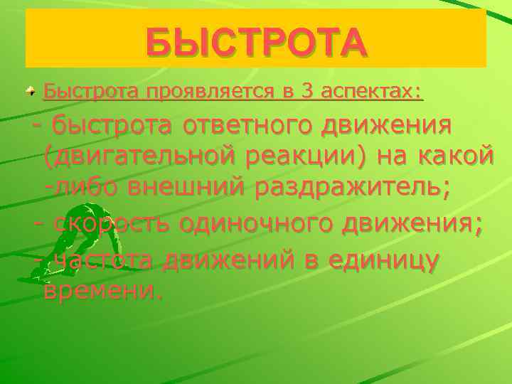 БЫСТРОТА Быстрота проявляется в 3 аспектах: - быстрота ответного движения (двигательной реакции) на какой