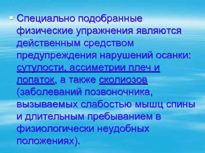 § Специально подобранные физические упражнения являются действенным средством предупреждения нарушений осанки: сутулости, ассиметрии плеч
