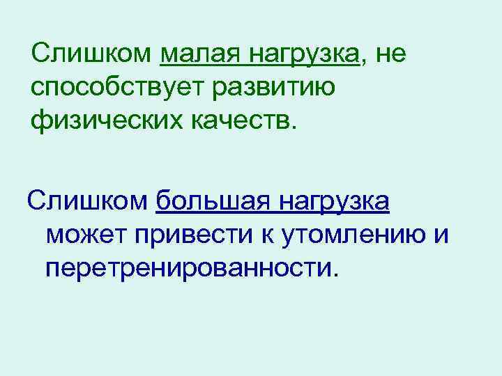 Слишком малая нагрузка, не способствует развитию физических качеств. Слишком большая нагрузка может привести к