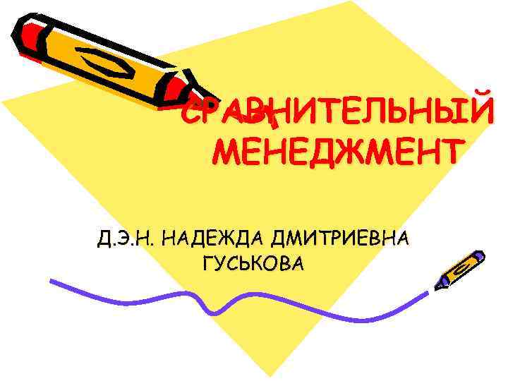 СРАВНИТЕЛЬНЫЙ МЕНЕДЖМЕНТ Д. Э. Н. НАДЕЖДА ДМИТРИЕВНА ГУСЬКОВА 