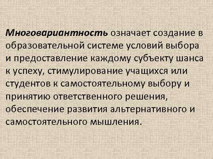 Многовариантность означает создание в образовательной системе условий выбора и предоставление каждому субъекту шанса к