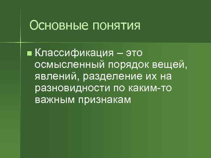 Основные понятия n Классификация – это осмысленный порядок вещей, явлений, разделение их на разновидности