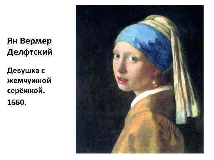 Ян Вермер Делфтский Девушка с жемчужной серёжкой. 1660. 