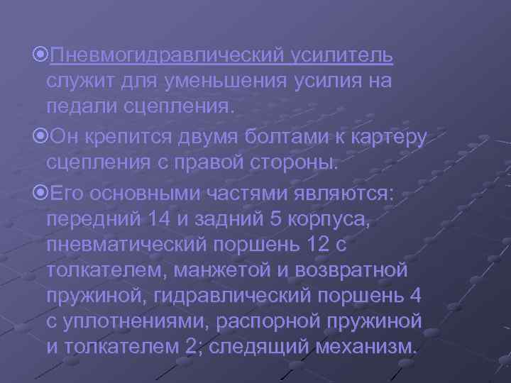  Пневмогидравлический усилитель служит для уменьшения усилия на педали сцепления. Он крепится двумя болтами