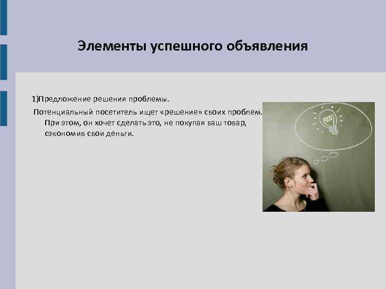 Элементы успешного объявления 1)Предложение решения проблемы. Потенциальный посетитель ищет «решение» своих проблем. При этом,