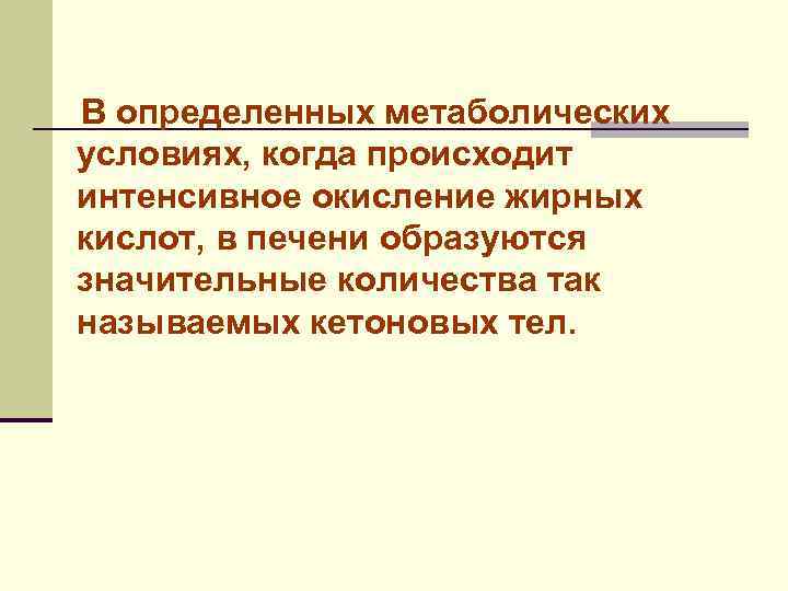 В определенных метаболических условиях, когда происходит интенсивное окисление жирных кислот, в печени образуются значительные