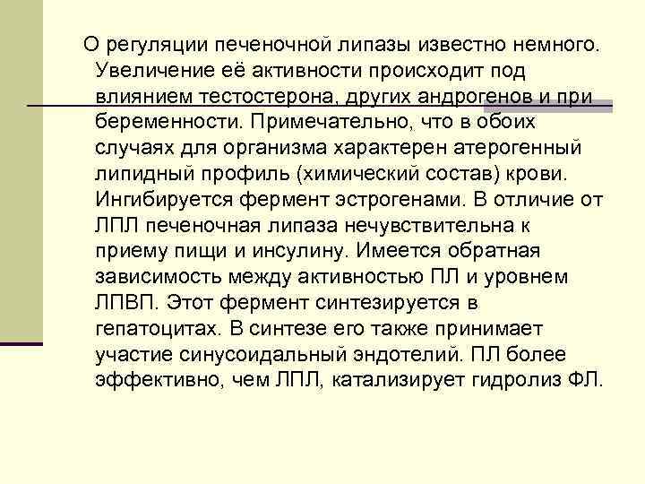 О регуляции печеночной липазы известно немного. Увеличение её активности происходит под влиянием тестостерона, других