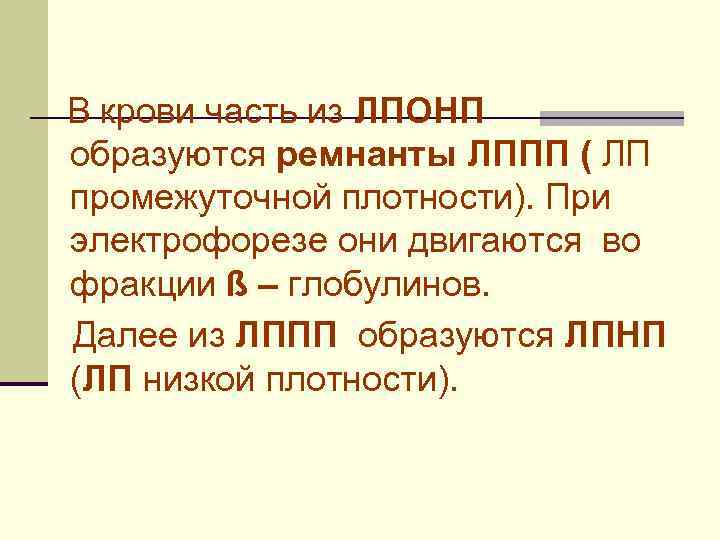 В крови часть из ЛПОНП образуются ремнанты ЛППП ( ЛП промежуточной плотности). При электрофорезе