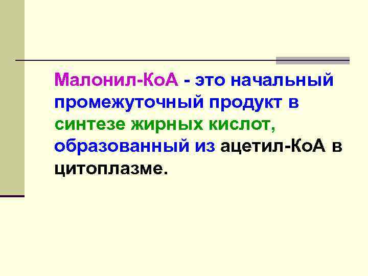 Малонил-Ко. А - это начальный промежуточный продукт в синтезе жирных кислот, образованный из ацетил-Ко.