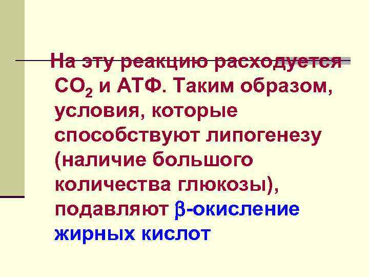 На эту реакцию расходуется СО 2 и АТФ. Таким образом, условия, которые способствуют липогенезу