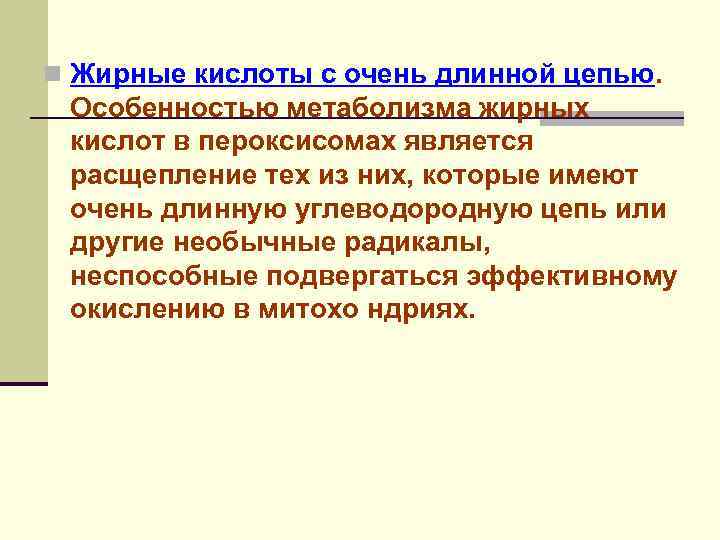 n Жирные кислоты с очень длинной цепью. Особенностью метаболизма жирных кислот в пероксисомах является