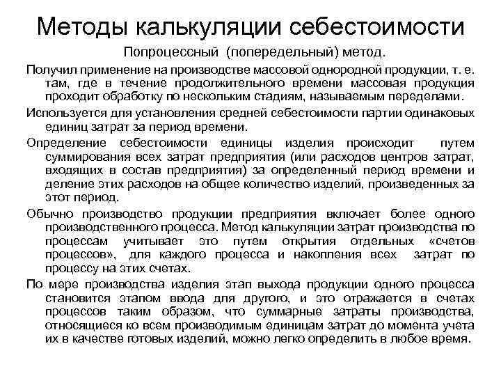 Методы калькуляции себестоимости Попроцессный (попередельный) метод. Получил применение на производстве массовой однородной продукции, т.