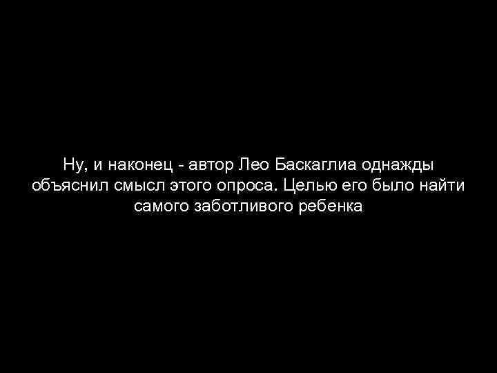 Ну, и наконец - автор Лео Баскаглиа однажды объяснил смысл этого опроса. Целью его