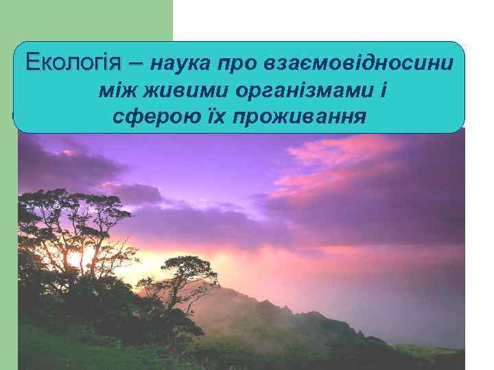 Екологія – наука про взаємовідносини між живими організмами і сферою їх проживання 