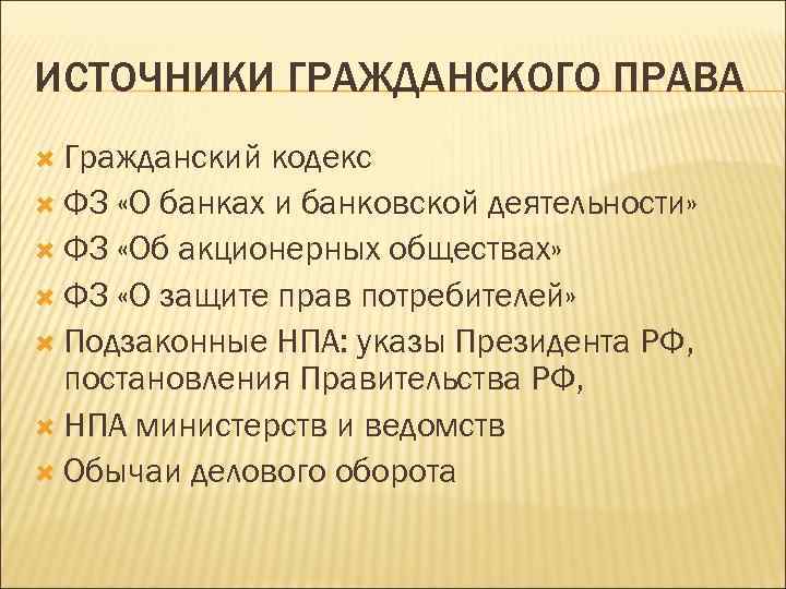 ИСТОЧНИКИ ГРАЖДАНСКОГО ПРАВА Гражданский кодекс ФЗ «О банках и банковской деятельности» ФЗ «Об акционерных