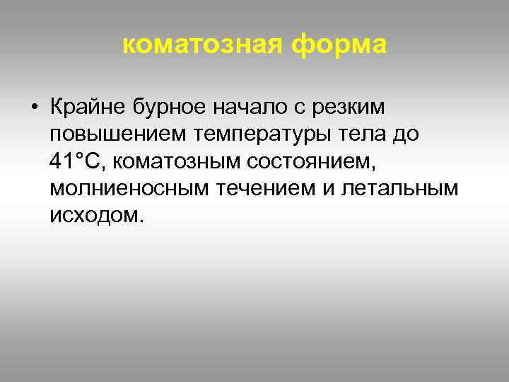 коматозная форма • Крайне бурное начало с резким повышением температуры тела до 41°С, коматозным