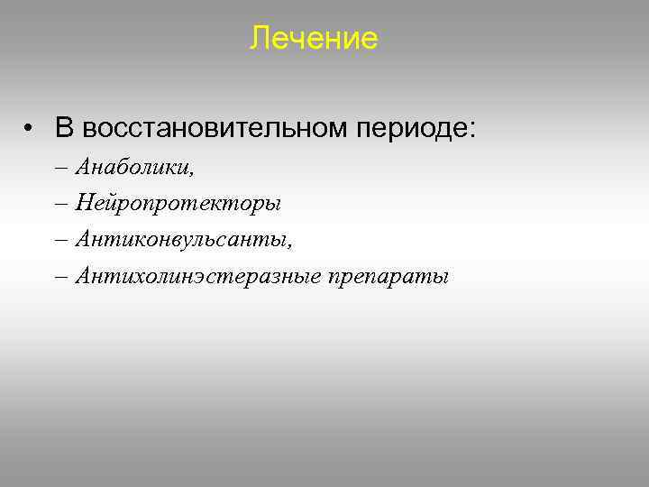 Лечение • В восстановительном периоде: – Анаболики, – Нейропротекторы – Антиконвульсанты, – Антихолинэстеразные препараты