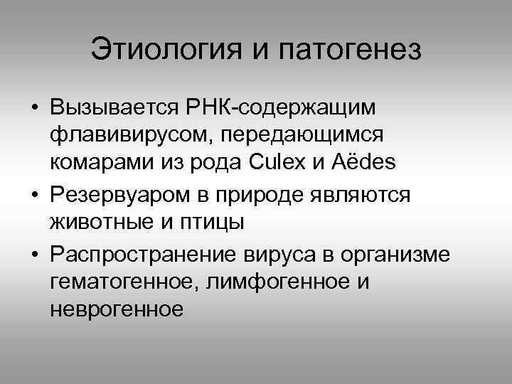 Этиология и патогенез • Вызывается РНК-содержащим флавивирусом, передающимся комарами из рода Culex и Aёdes