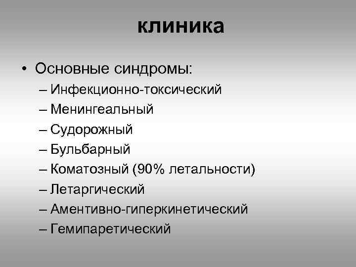 клиника • Основные синдромы: – Инфекционно-токсический – Менингеальный – Судорожный – Бульбарный – Коматозный