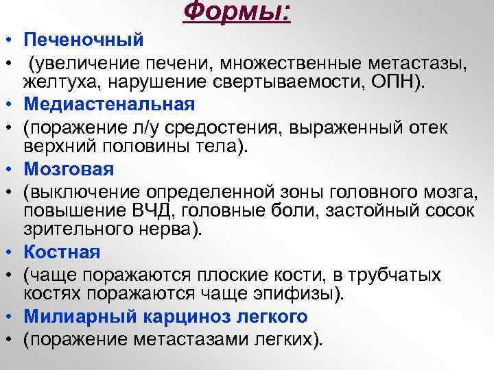 Формы: • Печеночный • (увеличение печени, множественные метастазы, желтуха, нарушение свертываемости, ОПН). • Медиастенальная