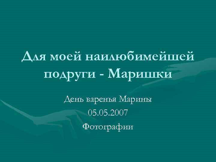 Для моей наилюбимейшей подруги - Маришки День варенья Марины 05. 2007 Фотографии 
