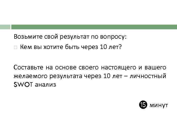 Возьмите свой результат по вопросу: Кем вы хотите быть через 10 лет? Составьте на