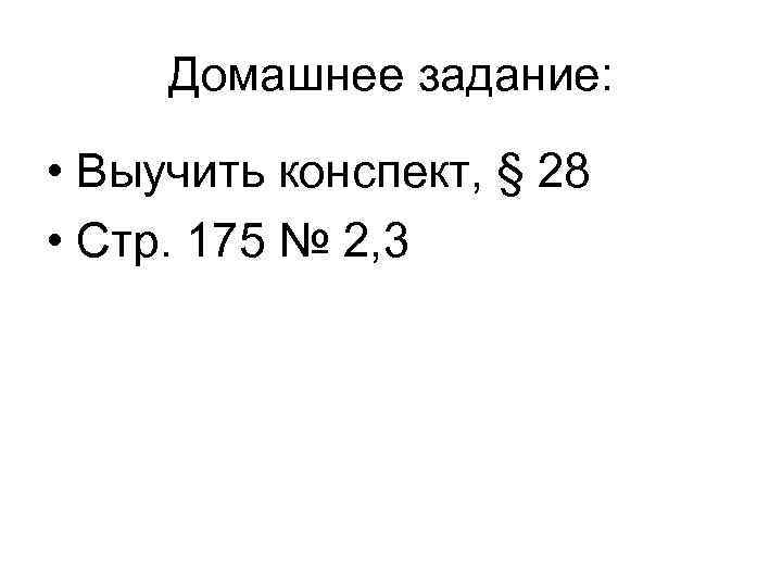Домашнее задание: • Выучить конспект, § 28 • Стр. 175 № 2, 3 