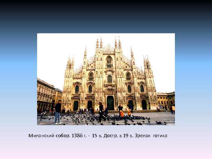 Миланский собор. 1386 г. - 15 в. Достр. в 19 в. Зрелая готика 