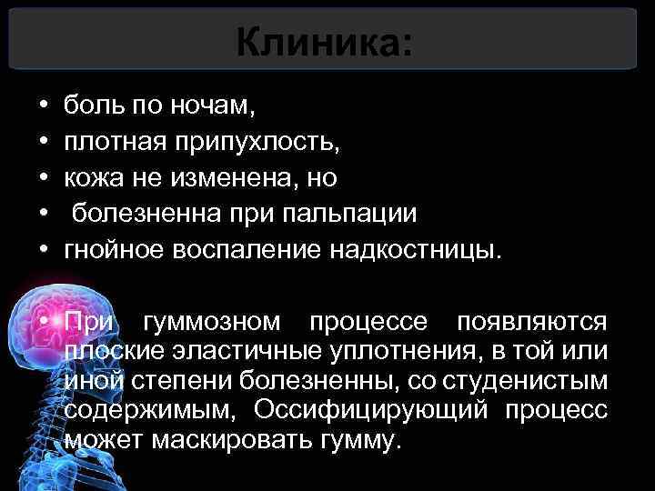 Клиника: • • • боль по ночам, плотная припухлость, кожа не изменена, но болезненна