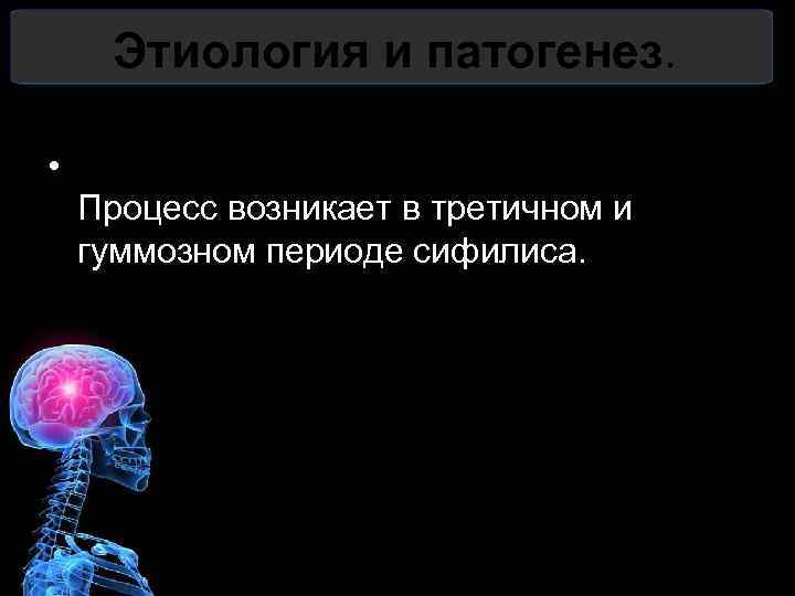 Этиология и патогенез. • Процесс возникает в третичном и гуммозном периоде сифилиса. 