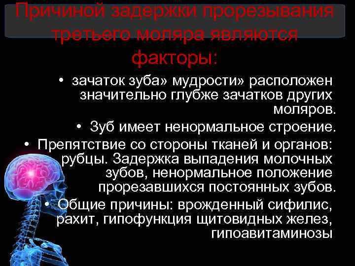 Причиной задержки прорезывания третьего моляра являются факторы: • зачаток зуба» мудрости» расположен значительно глубже