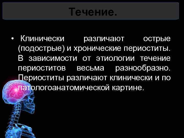 Течение. • Клинически различают острые (подострые) и хронические периоститы. В зависимости от этиологии течение