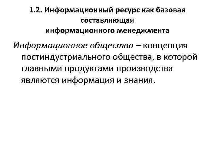1. 2. Информационный ресурс как базовая составляющая информационного менеджмента Информационное общество – концепция постиндустриального