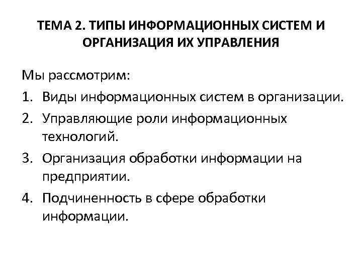 ТЕМА 2. ТИПЫ ИНФОРМАЦИОННЫХ СИСТЕМ И ОРГАНИЗАЦИЯ ИХ УПРАВЛЕНИЯ Мы рассмотрим: 1. Виды информационных