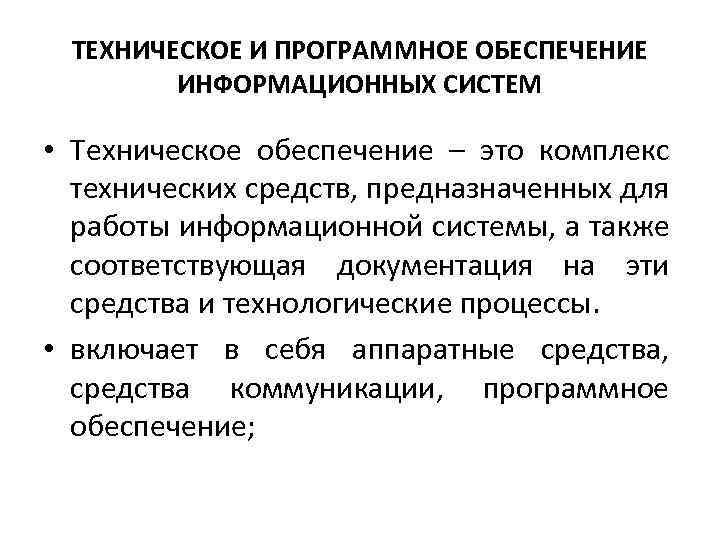ТЕХНИЧЕСКОЕ И ПРОГРАММНОЕ ОБЕСПЕЧЕНИЕ ИНФОРМАЦИОННЫХ СИСТЕМ • Техническое обеспечение – это комплекс технических средств,