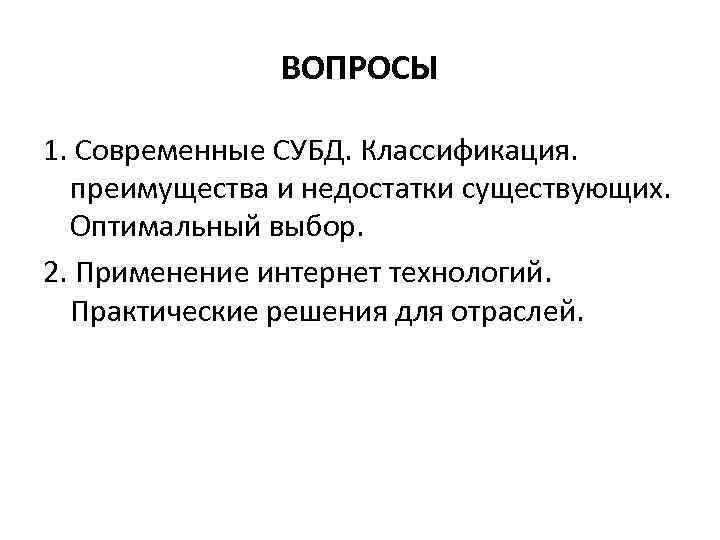 ВОПРОСЫ 1. Современные СУБД. Классификация. преимущества и недостатки существующих. Оптимальный выбор. 2. Применение интернет