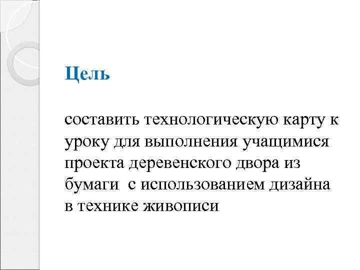 Цель составить технологическую карту к уроку для выполнения учащимися проекта деревенского двора из бумаги