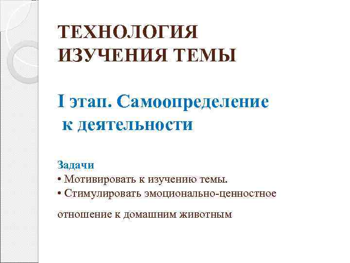 ТЕХНОЛОГИЯ ИЗУЧЕНИЯ ТЕМЫ I этап. Самоопределение к деятельности Задачи • Мотивировать к изучению темы.