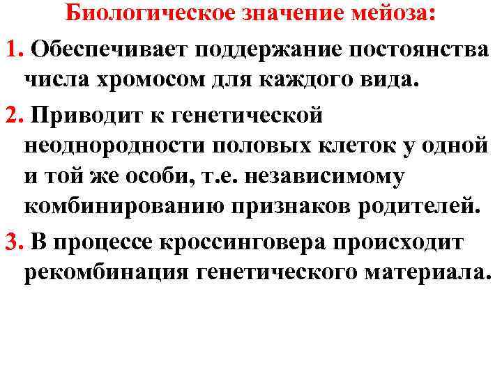 Биологическое значение мейоза: 1. Обеспечивает поддержание постоянства числа хромосом для каждого вида. 2. Приводит