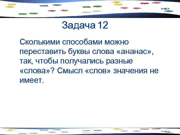Задача 12 Сколькими способами можно переставить буквы слова «ананас» , так, чтобы получались разные