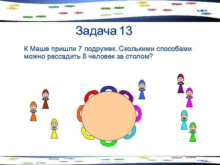 Задача 13 К Маше пришли 7 подружек. Сколькими способами можно рассадить 8 человек за